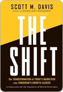 The Shift: The Transformation of Today's Marketers Into Tomorrow's Growth Leaders - Scott Davis, Philip Kotler