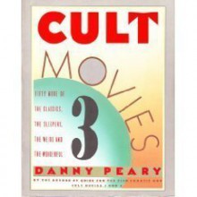 Cult Movies 3: 50 More of the Classics, the Sleepers, the Weird and the Wonderful - Danny Peary