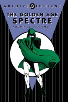 The Golden Age Spectre Archives, Vol. 1 - Jerry Siegel, Bernard Baily