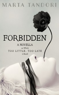 FORBIDDEN (a Novella on Which TOO LITTLE, TOO LATE is Based) - Marta Tandori