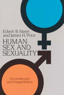 Human Sex and Sexuality: Second Revised and Enlarged Edition - Edwin B. Steen, James H. Price