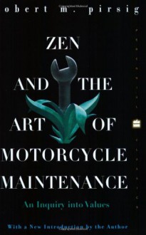 Zen and the Art of Motorcycle Maintenance: An Inquiry Into Values - Robert M. Pirsig