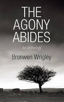 The Agony Abides: An Anthology. Compiled by Bronwen E - Finch, Bronwen E. Finch