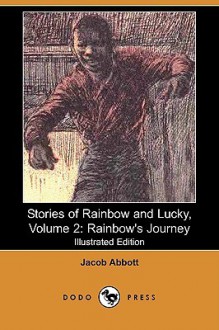 Stories of Rainbow and Lucky, Volume 2: Rainbow's Journey (Illustrated Edition) (Dodo Press) - Jacob Abbott