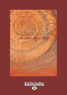 Illumination: The Shaman's Way of Healing - Alberto Villoldo