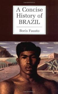 A Concise History of Brazil - Boris Fausto, Arthur Brakel