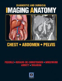 Diagnostic and Surgical Imaging Anatomy: Chest, Abdomen, Pelvis: Published by Amirsys - Michael P. Federle, Melissa L. Rosado-de-christenson, Paula J. Woodward, Gerald F. Abbott, Akram M. Shaaban, Federle