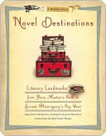 Novel Destinations: Literary Landmarks From Jane Austen's Bath to Ernest Hemingway's Key West - Shannon McKenna Schmidt, Matthew Pearl