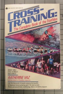 Cross-Training: The Complete Book of the Triathlon - Katherine Vaz