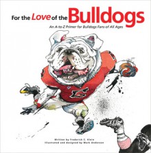 For the Love of the Bulldogs: An A-to-Z Primer for Bulldogs Fans of All Ages - Frederick C. Klein, Mark Anderson