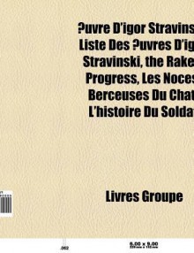 Uvre D'Igor Stravinski: Ballet D'Igor Stravinski, Symphonie de Stravinski, Liste Des Uvres D'Igor Stravinski, Le Sacre Du Printemps - Source Wikipedia