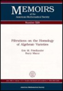 Filtrations on the Homology of Algebraic Varieties (Memoirs of the American Mathematical Society) - Eric M. Frielander, Barry Mazur