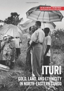 Ituri: Gold, land, and ethnicity in north-eastern Congo (Usalama Project) - Dan Fahey, Michel Thill, Fergus Nicoll, Jillian Luff, Tymon Kiepe, Lindsay Nash