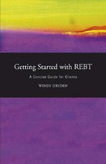 Getting Started with REBT: A Concise Guide for Clients - Windy Dryden