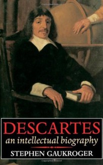 Descartes: An Intellectual Biography - Stephen Gaukroger