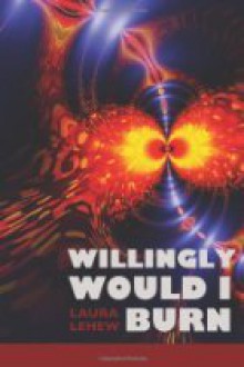 Willingly Would I Burn - Laura LeHew, Lana Hechtman Ayers