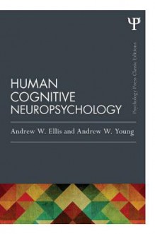 Human Cognitive Neuropsychology (Classic Edition) - Andrew W. Ellis, Andrew W Young