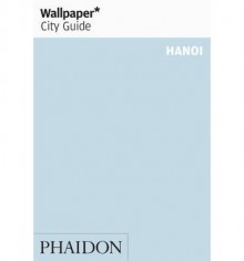 Wallpaper City Guide: Hanoi - Wallpaper Magazine, Wallpaper Magazine