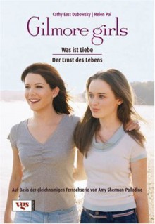 Gilmore Girls. Was Ist Liebe? / Der Ernst Des Lebens - Cathy East Dubowski, Amy Sherman-Palladino