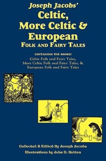 Joseph Jacobs' Celtic, More Celtic, and European Folk and Fairy Tales - Joseph Jacobs