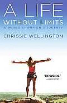 A Life Without Limits: A World Champion's Journey - Chrissie Wellington, Lance Armstrong