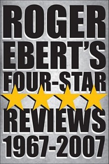 Roger Ebert's Four Star Reviews, 1967-2007 - Roger Ebert