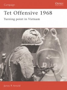 Tet Offensive 1968: Turning Point in Vietnam (Osprey Military Campaign) - James Arnold