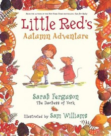 Little Red's Autumn Adventure - Sarah Ferguson, Sam Williams