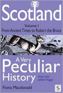 Scotland: A Very Peculiar History: Volume 1 (Cherished Library) - Fiona MacDonald