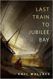 Last Train to Jubilee Bay - Kali Wallace