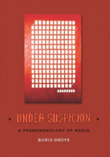 Under Suspicion (Columbia Themes in Philosophy, Social Criticism, and the Arts) - Boris Groys, Carsten Strathausen