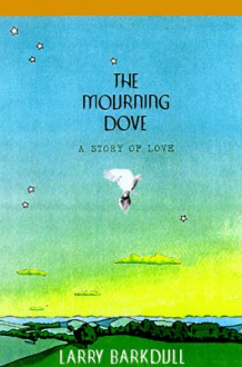 The Mourning Dove: A Story of Love - Larry Barkdull, David Hunter