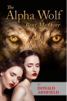 The Alpha Wolf Bent Me Over - Donald Armfield