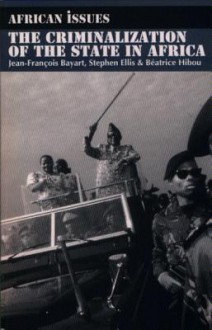 The Criminalization Of The State In Africa - Jean-François Bayart, Stephen Ellis, Béatrice Hibou