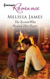 The Tycoon Who Healed Her Heart - Melissa James