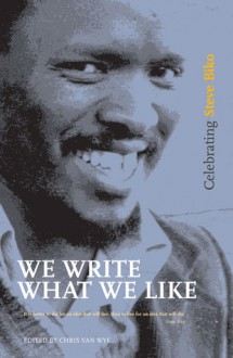 We Write What We Like: Celebrating Steve Biko - Chris van Wyk