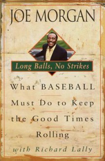 Long Balls, No Strikes: What Baseball Must Do to Keep the Good Times Rolling - Joe Morgan