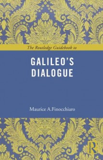 The Routledge Guidebook to Galileo's Dialogue (The Routledge Guides to the Great Books) - Maurice A. Finocchiaro