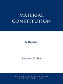 Material Constitution: A Reader - Michael Rea, Michael B. Burke, Hugh S. Chandler. Roderick M. Chisholm, Frederick C. Doepke, Peter T. Geach, Allan Gibbard, Mark Heller, Frances Howard-Snyder, Peter van Inwagen, Mark Johnston, David Lewis, George Myro, Terence Parsons, Ernest Sosa, Judithjarvis Thomson