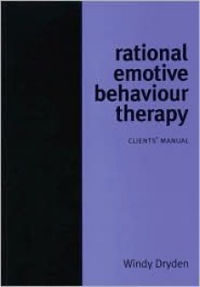 Rational Emotive Behaviour Therapy: Clients' Manual - Windy Dryden