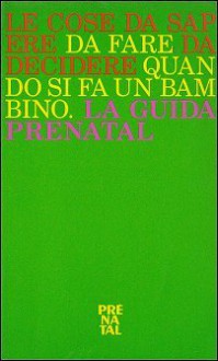 La guida Prénatal: Le cose da sapere, da fare, da decidere quando si fa un bambino - Various