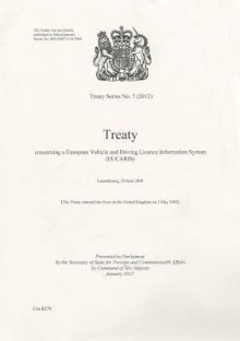 Treaty Series (Great Britain): #7(2012) Treaty Concerning a European Vehicle and Driving Licence Information System (Eucaris): Luxembourg, 29 June 20 - The Stationery Office