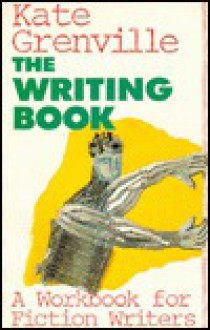 Writing Book: A Workbook for Fiction Writers - Kate Grenville