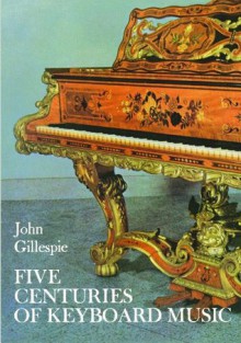 Five Centuries of Keyboard Music (Dover Books on Music) - John Gillespie