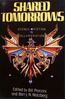 Shared Tomorrows: Science Fiction in Collaboration - Anthony Boucher, L. Sprague de Camp, Robert Silverberg, Damon Knight, Frederik Pohl, Barry N. Malzberg, Poul Anderson, Mack Reynolds, Jack Dann, Bill Pronzini, James Blish, Fredric Brown, George Zebrowski, C.M. Kornbluth, Michael Kurland, Kris Neville, Miriam Allen deFor