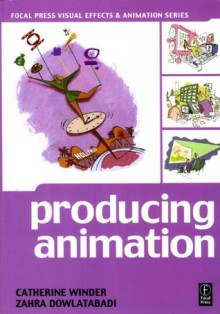 Producing Animation (Focal Press Visual Effects and Animation) - Catherine Winder, Zahra Dowlatabadi