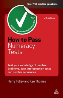 How to Pass Numeracy Tests: Test Your Knowledge of Number Problems, Data Interpretation Tests and Number Sequences: Master Number Problems, Data ... Tests and Number Sequences (Testing Series) - Harry Tolley, Ken Thomas