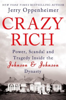 Crazy Rich: Power, Scandal, and Tragedy Inside the Johnson & Johnson Dynasty - Jerry Oppenheimer