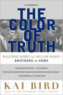 The Color of Truth: McGeorge Bundy and William Bundy: Brothers in Arms - Kai Bird