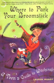 Where to Park Your Broomstick: A Teen's Guide to Witchcraft - Lauren Manoy